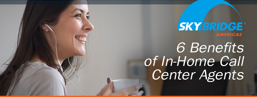6 Benefits of In-Home Call Center Agents