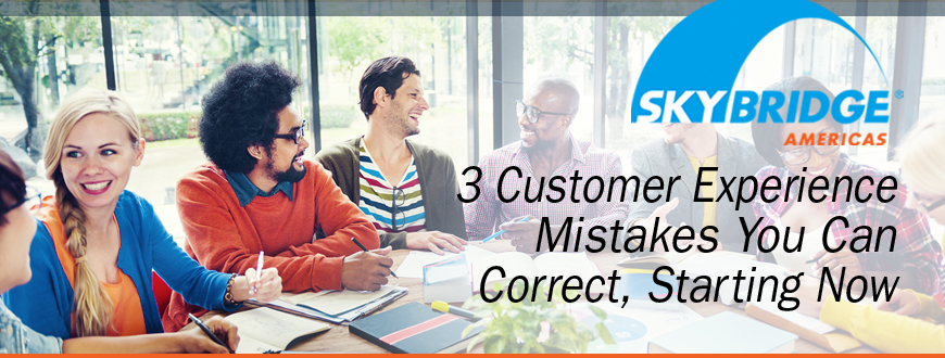 3 Customer Experience Mistakes You Can Correct, Starting Now