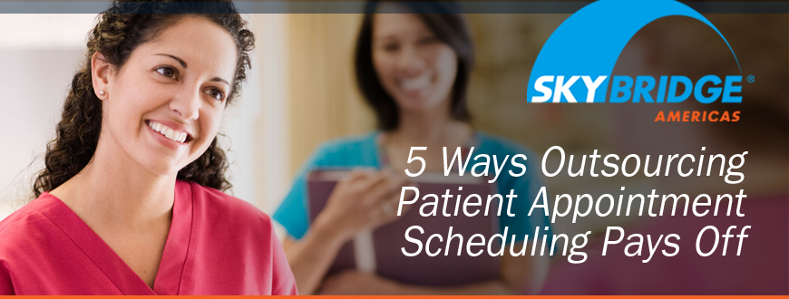 5 Ways Outsourcing Patient Appointment Scheduling Pays Off