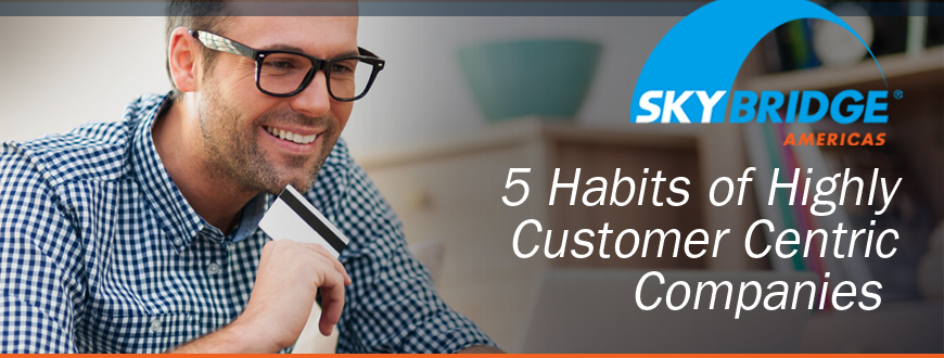 5 Habits of Highly Customer Centric Companies 