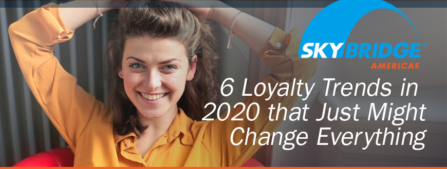 6 Loyalty Trends in 2020 that Just Might Change Everything