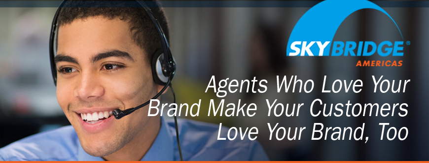 Agents Who Love Your Brand Make Your Customers Love Your Brand, Too