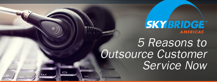 5 Reasons to Outsource Customer Service Now