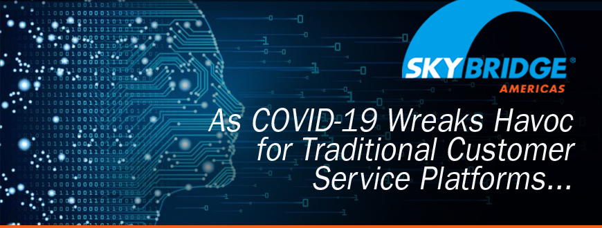 As COVID-19 Wreaks Havoc for Traditional Customer Service Platforms...