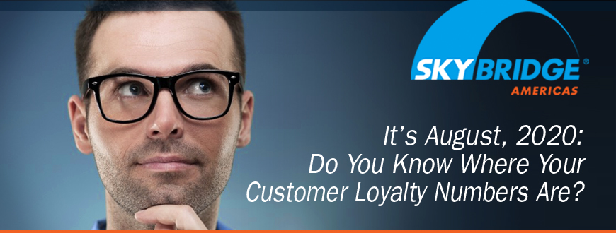 It’s August, 2020: Do You Know Where Your Customer Loyalty Numbers Are?