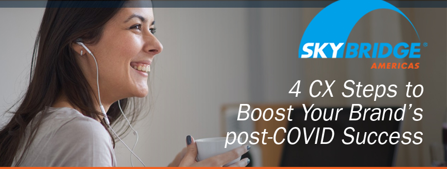4 CX Steps to Boost Your Brand’s post-COVID Success