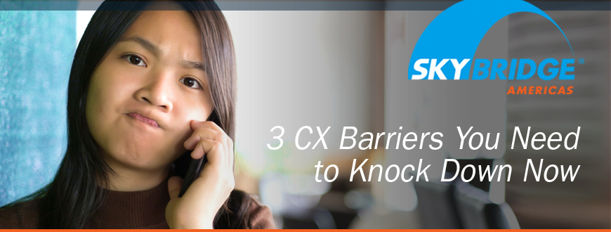 3 CX Barriers You Need to Knock Down Now