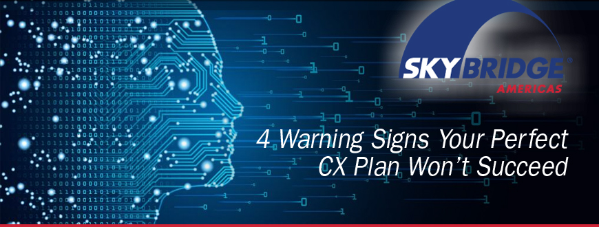 4 Warning Signs Your Perfect CX Plan Won’t Succeed