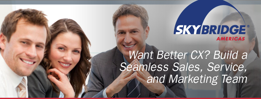 Want Better CX? Build a Seamless Sales, Service, and Marketing Team