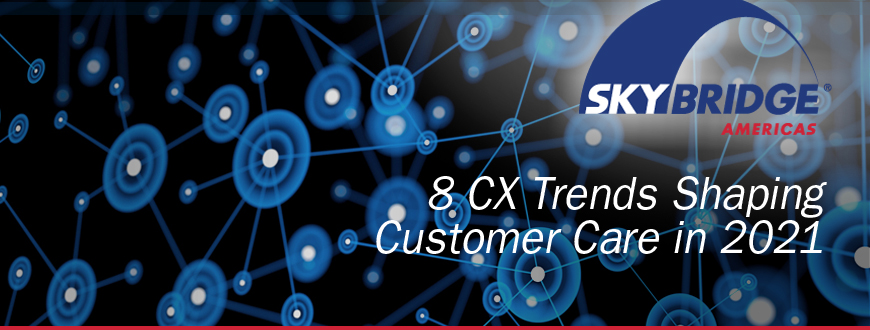 8 CX Trends Shaping Customer Care in 2021