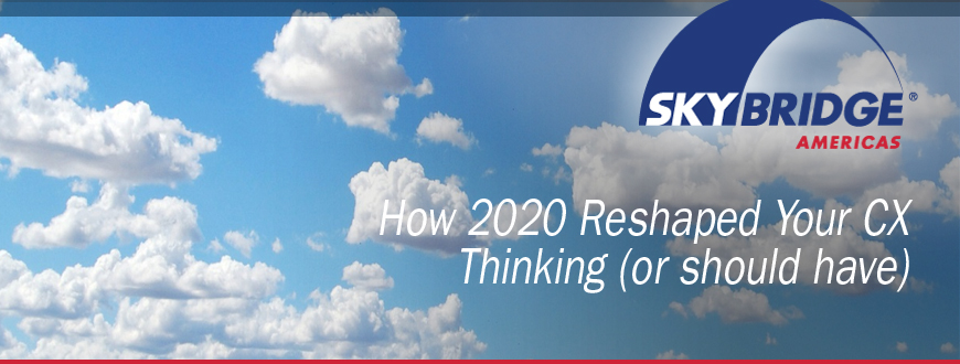 How 2020 Reshaped Your CX Thinking (or should have)