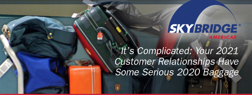 It's Complicated: Your 2021 Customer Relationships Have Some Serious 2020 Baggage 