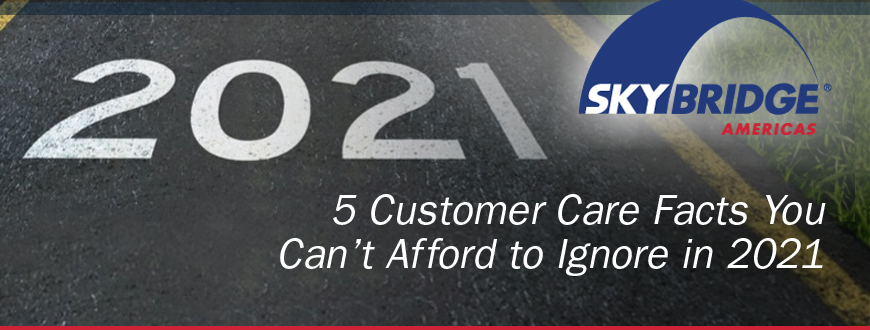 5 Customer Care Facts You Can’t Afford to Ignore in 2021