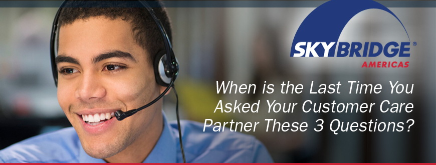 When is the Last Time You Asked Your Customer Care Partner These 3 Questions?